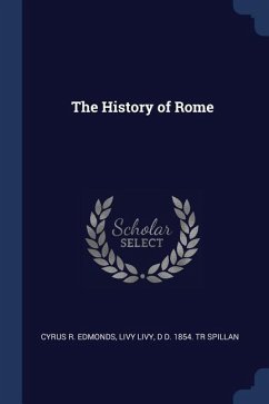 The History of Rome - Edmonds, Cyrus R.; Livy, Livy; Spillan, D. D. Tr