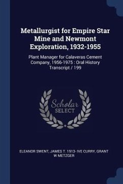 Metallurgist for Empire Star Mine and Newmont Exploration, 1932-1955: Plant Manager for Calaveras Cement Company, 1956-1975: Oral History Transcript - Swent, Eleanor; Curry, James T. Ive; Metzger, Grant W.