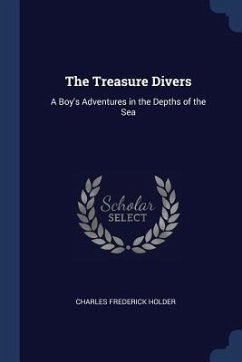 The Treasure Divers: A Boy's Adventures in the Depths of the Sea - Holder, Charles Frederick