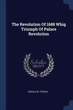 The Revolution Of 1688 Whig Triumph Of Palace Revolution - Straka, Gerald M.