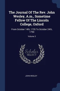The Journal Of The Rev. John Wesley, A.m., Sometime Fellow Of The Lincoln College, Oxford: From October 14th, 1735 To October 24th, 1790; Volume 3 - Wesley, John