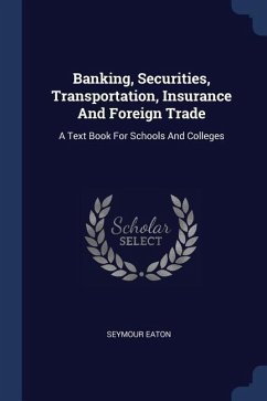 Banking, Securities, Transportation, Insurance And Foreign Trade: A Text Book For Schools And Colleges