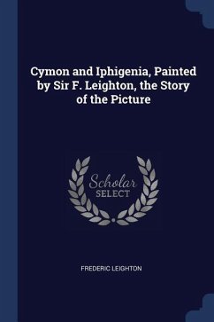 Cymon and Iphigenia, Painted by Sir F. Leighton, the Story of the Picture