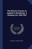 The Electric Furnace as Applied to Metallurgy. A Reading List, 1900-1919