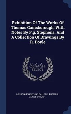 Exhibition Of The Works Of Thomas Gainsborough, With Notes By F.g. Stephens, And A Collection Of Drawings By R. Doyle - Gallery, London Grosvenor; Gainsborough, Thomas
