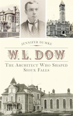 W.L. Dow: The Architect Who Shaped Sioux Falls - Dumke, Jennifer