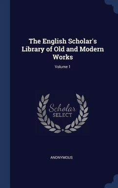 The English Scholar's Library of Old and Modern Works; Volume 1