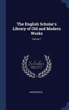 The English Scholar's Library of Old and Modern Works; Volume 1 - Anonymous