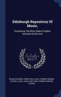 Edinburgh Repository Of Music,: Containing The Most Select English, Scottish & Irish Airs