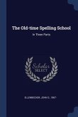 The Old-time Spelling School: In Three Parts