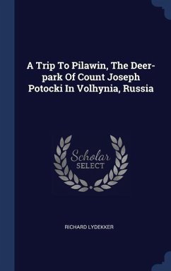 A Trip To Pilawin, The Deer-park Of Count Joseph Potocki In Volhynia, Russia - Lydekker, Richard