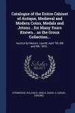 Catalogue of the Entire Cabinet of Antique, Medieval and Modern Coins, Medals and Jetons ...for Many Years Known... as the Groux Collection...: Auctio