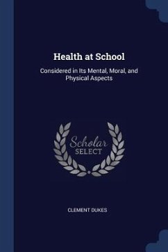 Health at School: Considered in Its Mental, Moral, and Physical Aspects - Dukes, Clement