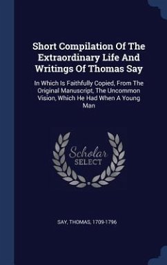 Short Compilation Of The Extraordinary Life And Writings Of Thomas Say - Say, Thomas