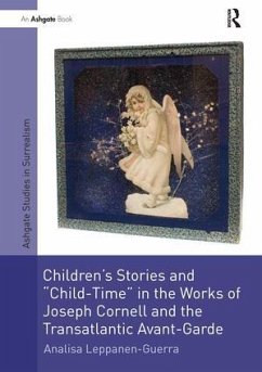 Children's Stories and 'Child-Time' in the Works of Joseph Cornell and the Transatlantic Avant-Garde - Leppanen-Guerra, Analisa