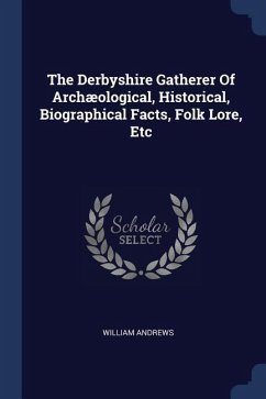 The Derbyshire Gatherer Of Archæological, Historical, Biographical Facts, Folk Lore, Etc