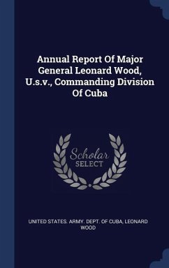Annual Report Of Major General Leonard Wood, U.s.v., Commanding Division Of Cuba