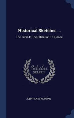 Historical Sketches ...: The Turks In Their Relation To Europe - Newman, John Henry