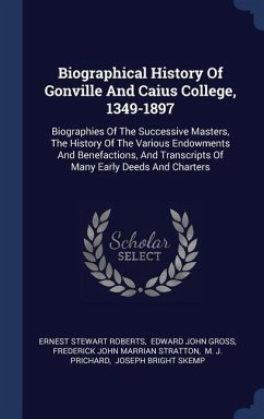 Biographical History Of Gonville And Caius College, 1349-1897: Biographies Of The Successive Masters, The History Of The Various Endowments And Benefa - Roberts, Ernest Stewart