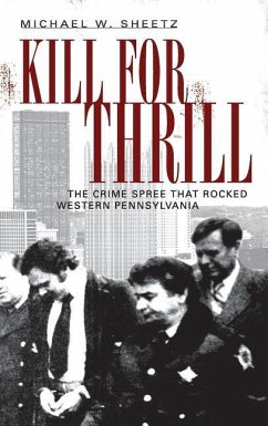 Kill for Thrill: The Crime Spree That Rocked Western Pennsylvania - Sheetz, Michael W.