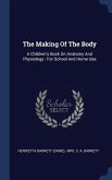 The Making Of The Body: A Children's Book On Anatomy And Physiology: For School And Home Use