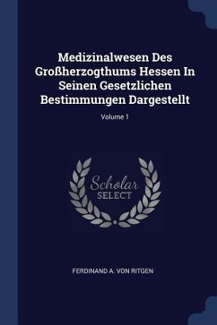Medizinalwesen Des Großherzogthums Hessen In Seinen Gesetzlichen Bestimmungen Dargestellt; Volume 1