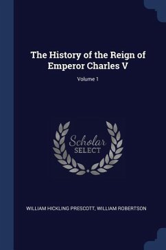 The History of the Reign of Emperor Charles V; Volume 1