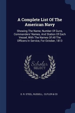 A Complete List Of The American Navy: Showing The Name, Number Of Guns, Commanders' Names, And Station Of Each Vessel, With The Names Of All The Offic
