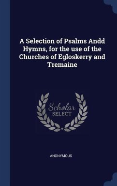 A Selection of Psalms Andd Hymns, for the use of the Churches of Egloskerry and Tremaine - Anonymous