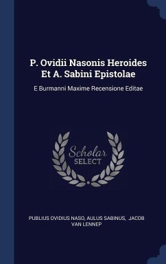 P. Ovidii Nasonis Heroides Et A. Sabini Epistolae: E Burmanni Maxime Recensione Editae - Naso, Publius Ovidius; Sabinus, Aulus