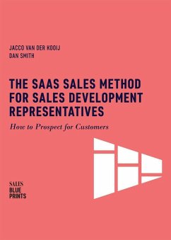 The SaaS Sales Method for Sales Development Representatives: How to Prospect for Customers (Sales Blueprints, #4) (eBook, ePUB) - Kooij, Jacco van der; Smith, Dan; Design, Winning By