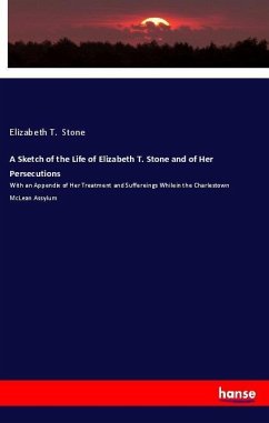 A Sketch of the Life of Elizabeth T. Stone and of Her Persecutions - Stone, Elizabeth T.