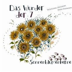 Das Wunder der sieben Sonnenblumenkerne - Heithoff, Wolfgang;Steinlein, Anne