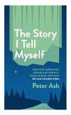 The Story I Tell Myself: How Self-Narratives Define Our Identity, Hold Us Back and How We Can Change Them (eBook, ePUB)