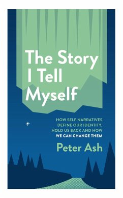 The Story I Tell Myself: How Self-Narratives Define Our Identity, Hold Us Back and How We Can Change Them (eBook, ePUB) - Ash, Peter