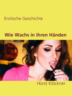 Wie Wachs in ihren Händen (eBook, ePUB) - Klöckner, Horst