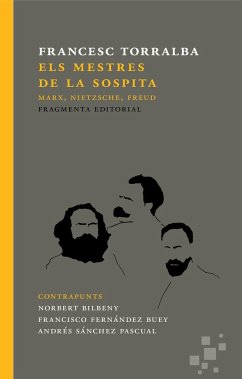 Els mestres de la sospita : Marx, Nietzsche, Freud - Torralba Roselló, Francesc; Fernández Buey, Francisco