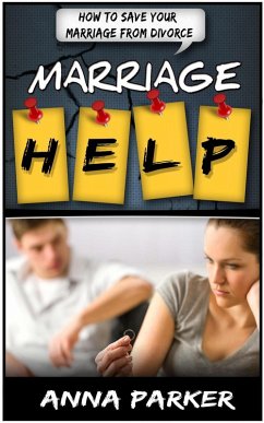 Marriage Help: How To Save Your Marriage From Divorce (eBook, ePUB) - Parker, Anna