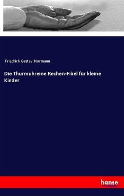 Die Thurmuhreine Rechen-Fibel für kleine Kinder - Normann, Friedrich Gustav