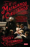 De matasanos a cirujanos : Joseph Lister y la revolución que transformó el truculento mundo de la medicina victoriana