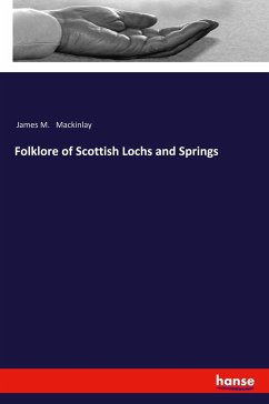 Folklore of Scottish Lochs and Springs - Mackinlay, James M.
