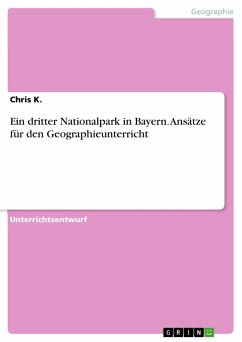 Ein dritter Nationalpark in Bayern. Ansätze für den Geographieunterricht - K., Chris