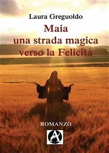 Maia una strada magica verso la felicità (eBook, ePUB) - Greguoldo, Laura