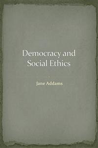 Democracy and Social Ethics (eBook, ePUB) - Addams, Jane