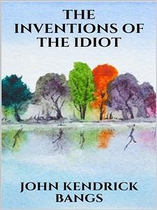 The inventions of the idiot (eBook, ePUB) - Kendrick Bangs, John