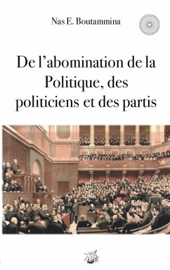 De l'abomination de la Politique, des politiciens et des partis (eBook, ePUB) De l'abomination de la Politique, des politiciens et des partis (eBook, ePUB)