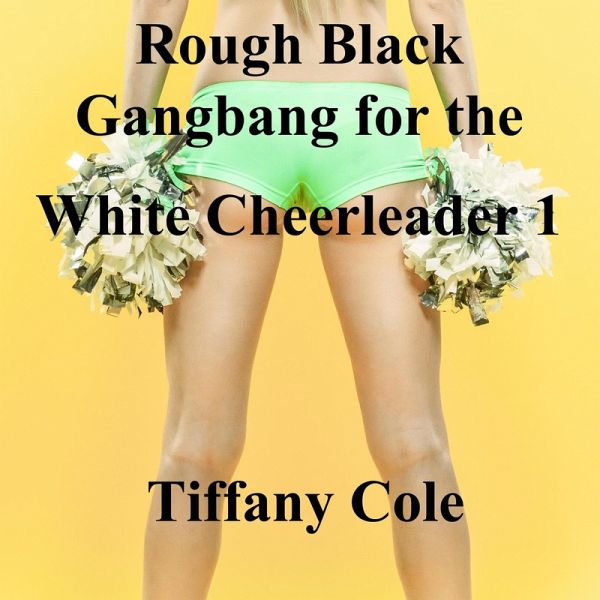 Rough Black Gangbang for the White Cheerleader 1 (eBook, ePUB) Rough Black Gangbang for the White Cheerleader 1 (eBook, ePUB)