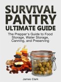 Survival Pantry Ultimate Guide: The Prepper's Guide to Food Storage, Water Storage, Canning, and Preserving (eBook, ePUB)