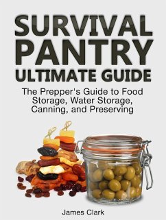 Survival Pantry Ultimate Guide: The Prepper's Guide to Food Storage, Water Storage, Canning, and Preserving (eBook, ePUB) - Clark, James