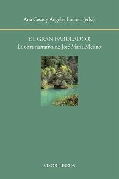 El gran fabulador : la obra narrativa de José Mª Merino - Casas, Ana; Encinar, María Ángeles